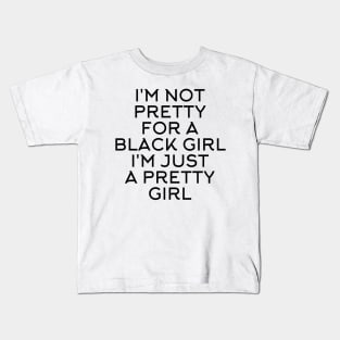 I'M NOT PRETTY FOR A BLACK GIRL I'M JUST A PRETTY GIRL Kids T-Shirt